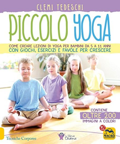 Immagine di PICCOLO YOGA. COME CREARE LEZIONI DI YOGA PER BAMBINI DA 5 A 11 ANNI CON GIOCHI, ESERCIZI E FAVO...