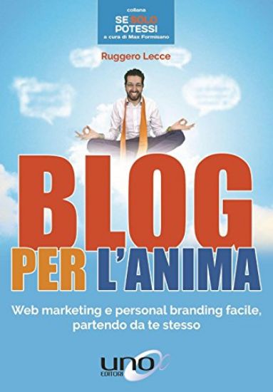 Immagine di BLOG PER L`ANIMA. WEB MARKETING E PERSONAL BRANDING FACILE, PARTENDO DA TE STESSO