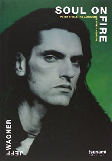 Immagine di SOUL ON FIRE. PETER STEELE TRA CARNIVORE E TYPE O NEGAT