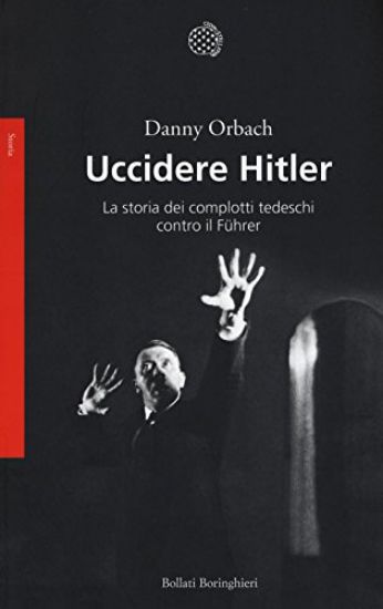 Immagine di UCCIDERE HITLER. LA STORIA DEI COMPLOTTI TEDESCHI CONTRO IL FÜHRER