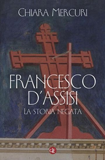 Immagine di FRANCESCO D`ASSISI. LA STORIA NEGATA