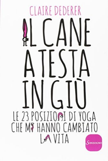 Immagine di CANE A TESTA IN GIU` (IL) - LE 23 POSIZIONI YOGA CHE MI HANNO CAMBIATO LA VITA