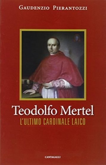 Immagine di TEODOLFO MERTEL. L`ULTIMO CARDINALE LAICO