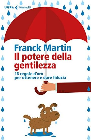 Immagine di POTERE DELLA GENTILEZZA. 16 REGOLE D`ORO PER OTTENERE E DARE FIDUCIA (IL)