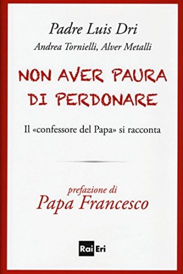 Immagine di NON AVER PAURA DI PERDONARE. IL CONFESSORE DEL PAPA SI RACCONTA