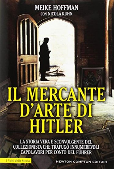 Immagine di MERCANTE D`ARTE DI HITLER. LA STORIA VERA E SCONVOLGENTE DEL COLLEZIONISTA CHE TRAFUGO` INNUMERE...