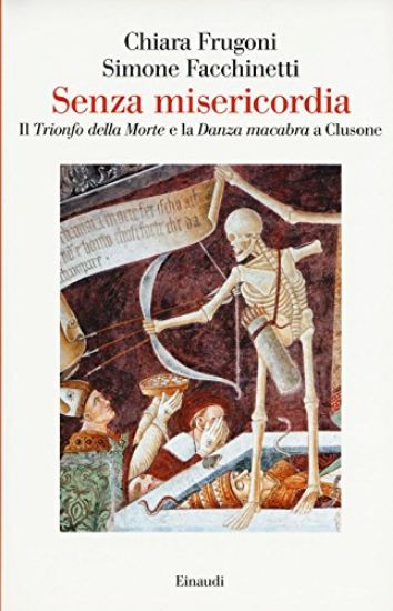 Immagine di SENZA MISERICORDIA. IL «TRIONFO DELLA MORTE» E LA «DANZA MACABRA» A CLUSONE