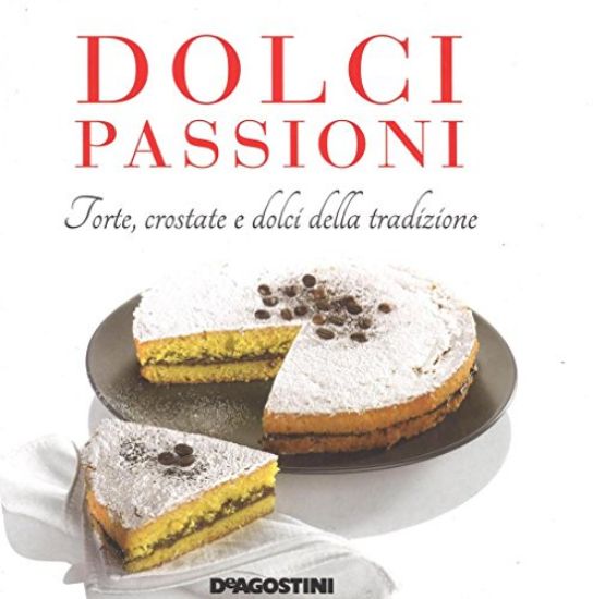 Immagine di DOLCI PASSIONI. TORTE, CROSTATE E DOLCI DELLA TRADIZIONE