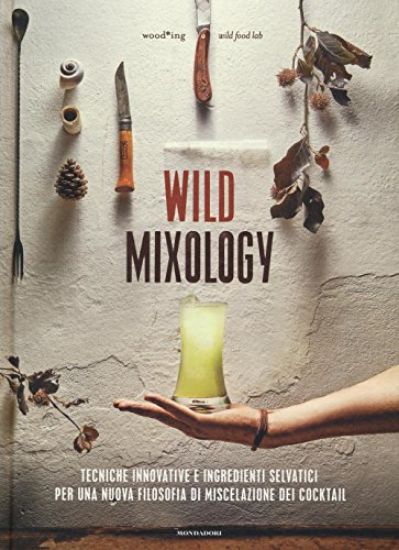 Immagine di WILD MIXOLOGY -  CIBO SELVATICO PER UN BERE INTELLIGENTE, DI QUALITA` E SALUTARE