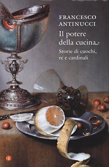 Immagine di POTERE DELLA CUCINA. STORIE DI CUOCHI, RE E CARDINALI (IL)