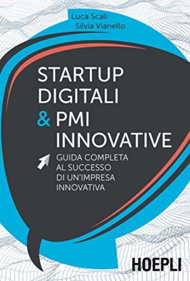 Immagine di STARTUP DIGITALI & PMI INNOVATIVE. GUIDA COMPLETA AL SUCCESSO DI UN`IMPRESA INNOVATIVA