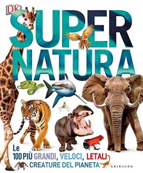 Immagine di SUPER NATURA. LE 100 PIU` GRANDI, VELOCI, LETALI CREATURE DEL PIANETA