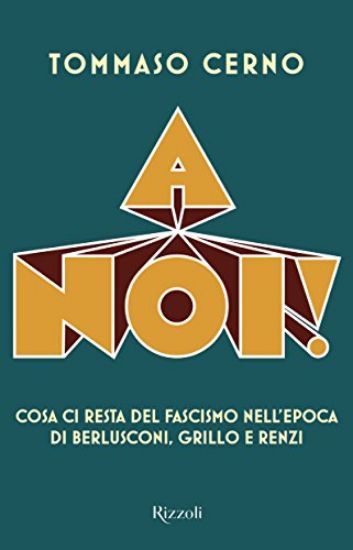 Immagine di A NOI! COSA CI RESTA DEL FASCISMO NELL`EPOCA DI BERLUSCONI, GRILLO E RENZI