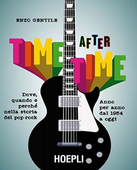 Immagine di TIME AFTER TIME. DOVE, QUANDO E PERCHE` NELLA STORIA DEL POP-ROCK. ANNO PER ANNO DAL 1954 AD OGGI