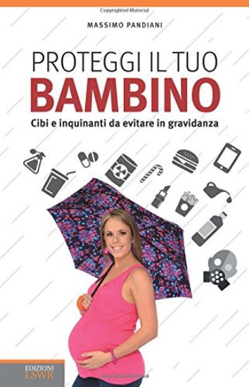 Immagine di PROTEGGI IL TUO BAMBINO. CIBI E INQUINANTI DA EVITARE IN GRAVIDANZA