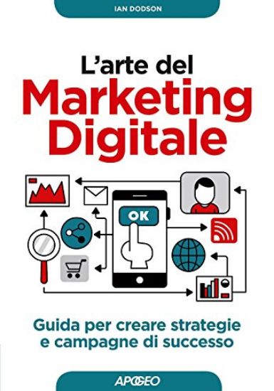 Immagine di ARTE DEL MARKETING DIGITALE. GUIDA PER CREARE STRATEGIE E CAMPAGNE DI SUCCESSO (L`)