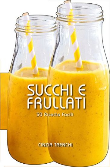 Immagine di SUCCHI E FRULLATI. 50 RICETTE FACILI