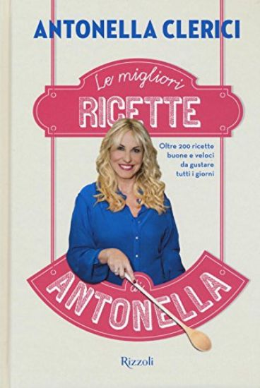 Immagine di MIGLIORI RICETTE DI ANTONELLA. OLTRE 200 RICETTE BUONE E VELOCI DA GUSTARE TUTTI I GIORNI (LE)