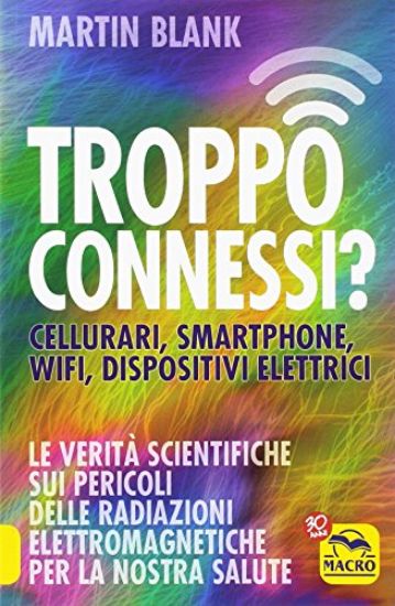 Immagine di TROPPO CONNESSI? CELLULARI, SMARTPHONE, WIFI, DISPOSITIVI ELETTRICI