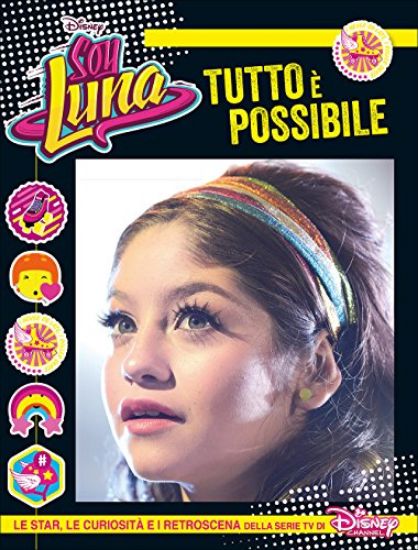 Immagine di TUTTO E` POSSIBILE. SOY LUNA. LE STAR, LE CURIOSITA` E I RETROSCENA DELLA SERIE TV DI DISNEY CHA...