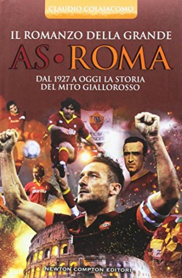 Immagine di ROMANZO DELLA GRANDE AS ROMA. DAL 1927 A OGGI LA STORIA DEL MITO GIALLOROSSO (IL)