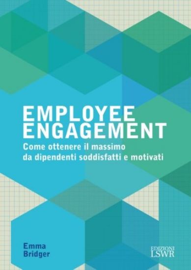 Immagine di EMPLOYEE ENGAGEMENT. COME OTTENERE IL MASSIMO DA DIPENDENTI SODDISFATTI E MOTIVATI