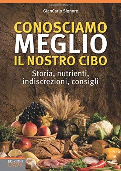 Immagine di CONOSCIAMO MEGLIO IL NOSTRO CIBO - STORIA NUTRIENTI INDISCREZIONI CONSIGLI