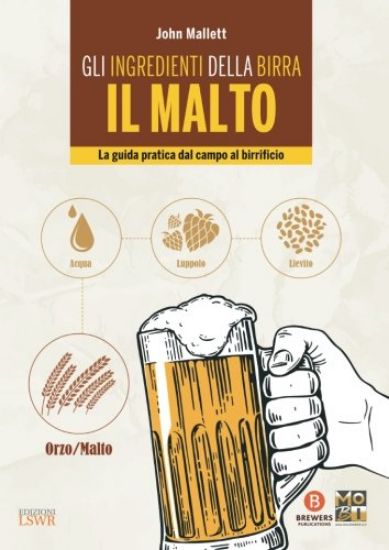 Immagine di INGREDIENTI DELLA BIRRA. IL MALTO. LA GUIDA PRATICA DAL CAMPO AL BIRRIFICIO (GLI)