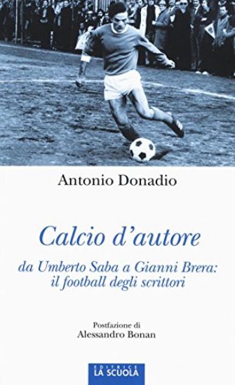 Immagine di CALCIO D`AUTORE: DA UMBERTO SABA A GIANNI BRERA: IL FOOTBALL DEGLI SCRITTORI