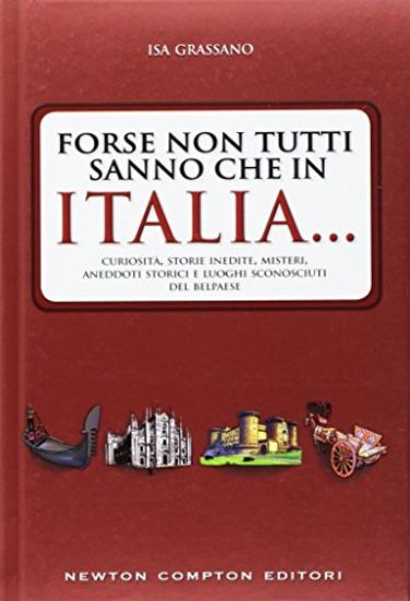 Immagine di FORSE NON TUTTI SANNO CHE IN ITALIA... CURIOSITA`, STORIE INEDITE, MISTERI, ANEDDOTI STORICI E L...