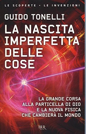 Immagine di NASCITA IMPERFETTA DELLE COSE. LA GRANDE CORSA ALLA PARTICELLA DI DIO E LA NUOVA FISICA CHE CAMB...