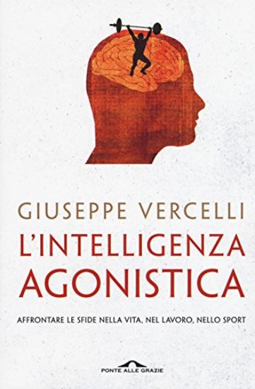 Immagine di INTELLIGENZA AGONISTICA. AFFRONTARE LE SFIDE NELLA VITA, NEL LAVORO, NELLO SPORT (L`)