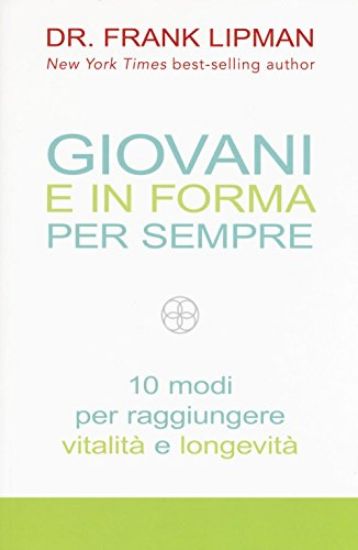 Immagine di GIOVANI E IN FORMA PER SEMPRE - 10 MODI PER RAGGIUNGERE VITALITA` E LONGEVITA`