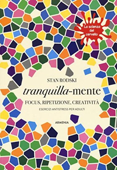 Immagine di TRANQUILLA MENTE. FOCUS, RIPETIZIONE, CREATIVITA`. ESERCIZI ANTISTRESS PER ADULTI. LA SCIENZA DE...