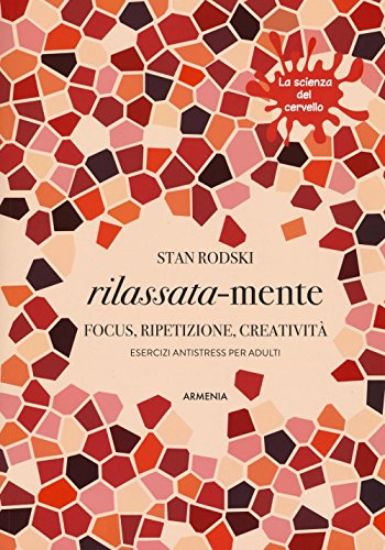 Immagine di RILASSATA MENTE. FOCUS, RIPETIZIONE, CREATIVITA`. ESERCIZI ANTISTRESS PER ADULTI. LA SCIENZA DEL...