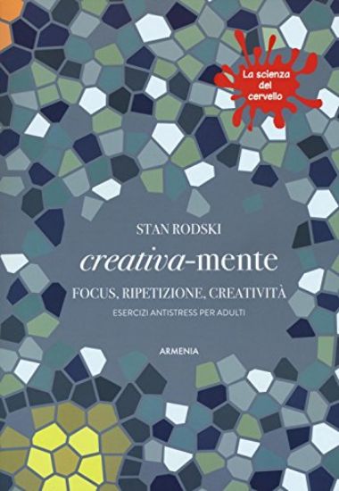 Immagine di CREATIVA MENTE. FOCUS, RIPETIZIONE, CREATIVITA`. ESERCIZI ANTISTRESS PER ADULTI. LA SCIENZA DEL ...