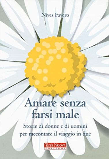 Immagine di AMARE SENZA FARSI MALE. STORIE DI DONNE E DI UOMINI PER IMPARARE AD AMARE IN DUE