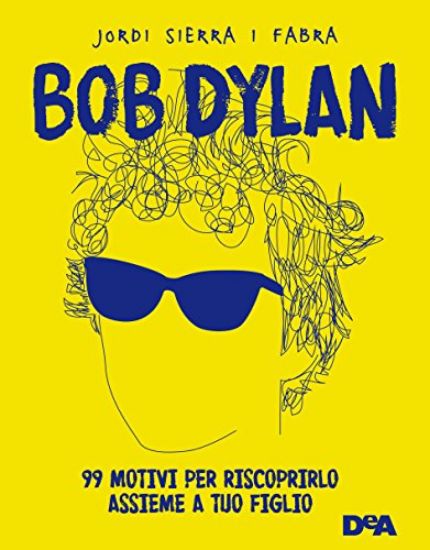 Immagine di BOB DYLAN. 99 MOTIVI PER RISCOPRIRLO ASSIEME A TUO FIGLIO