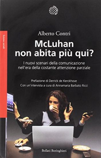 Immagine di MCLUHAN NON ABITA PIU` QUI. I NUOVO SCENARI DELLA COMUNICAZIONE NELL`ERA DELLA COSTANTE ATTENZIO...