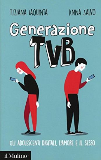 Immagine di GENERAZIONE TVB. GLI ADOLESCENTI DIGITALI, L`AMORE E IL SESSO