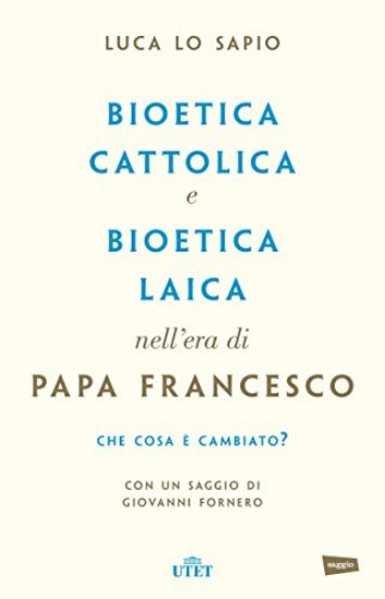 Immagine di BIOETICA CATTOLICA E BIOETICA LAICA NELL`ERA DI PAPA FRANCESCO