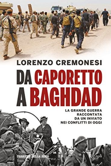 Immagine di DA CAPORETTO A BAGHDAD. LA GRANDE GUERRA RACCONTATA DA UN INVIATO NEI CONFLITTI DI OGGI