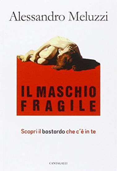 Immagine di MASCHIO FRAGILE. SCOPRI IL BASTARDO CHE C`E` IN TE (IL)