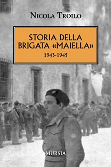 Immagine di STORIA DELLA BRIGATA «MAIELLA» 1943-1945