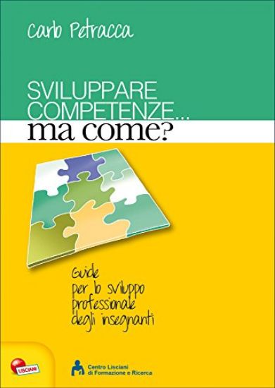 Immagine di SVILUPPARE COMPETENZE...MA COME ? GUIDE PER LO SVILUPPO PROFESSIONALE DEGLI INSEGNANTI