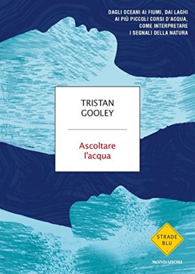 Immagine di ASCOLTARE L`ACQUA.DAGLI OCEANI AI FIUMI, DAI LAGHI AI PIU` PICCOLI CORSI D`ACQUA