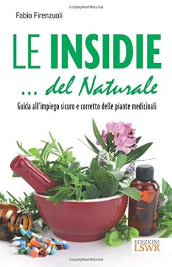 Immagine di INSIDIE... DEL NATURALE. GUIDA ALL`IMPIEGO SICURO E CORRETTO DELLE PIANTE MEDICINALI (LE)