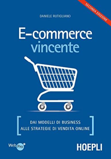 Immagine di E-COMMERCE VINCENTE. DAI MODELLI DI BUSINESS ALLE STRATEGIE DI VENDITA ONLINE