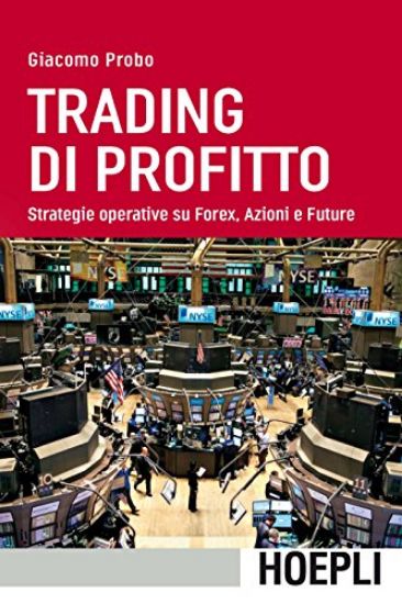 Immagine di TRADING DI PROFITTO. STRATEGIE OPERATIVE SU FOREX, AZIONI E FUTURE