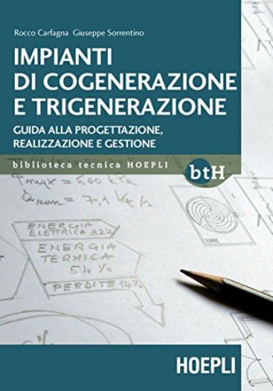 Immagine di IMPIANTI DI COGENERAZIONE E TRIGENERAZIONE. GUIDA ALLA PROGETTAZIONE, REALIZZAZIONE E GESTIONE